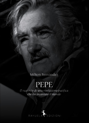 Pepe. La storia di una rivoluzione pacifica che ha incantato il mondo