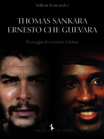 Thomas Sankara. Ernesto Che Guevara. Il coraggio di inventare il futuro