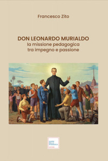 Don Leonardo Murialdo. La missione pedagogica tra impegno e passione. Ediz. illustrata