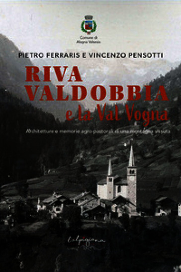 Riva Valdobbia e la Val Vogna. Architetture e memorie agro-pastorali di una montagna vissuta