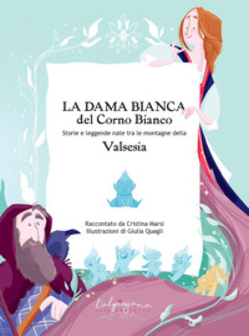 La Dama Bianca del Corno Bianco. Storie e leggende nate tra le montagne della Valsesia. Ediz. illustrata