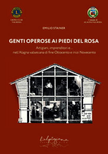Genti operose ai piedi del Rosa. Artigiani, imprenditori e... nell'Alagna valsesiana di fine Ottocento e inizi Novecento