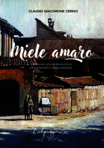Miele amaro. Romanzo storico drammatico ambientato in Bassa Valsesia