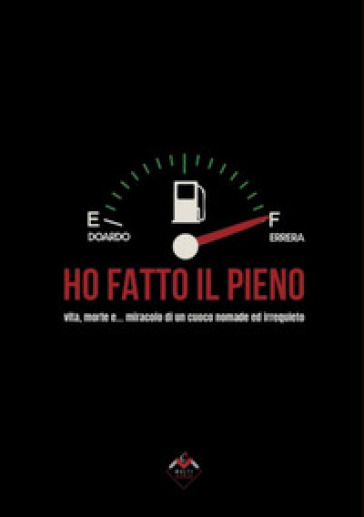 Ho fatto il pieno. Vita, morte e... miracolo di un cuoco nomade ed irrequieto