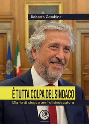 È tutta colpa del sindaco. Diario di cinque anni di sindacatura