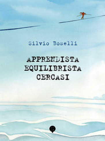 Apprendista equilibrista cercasi. Ediz. illustrata