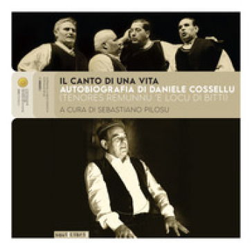 Il canto di una vita. Autobiografia di Daniele Cossellu (Tenores Remunnu 'E Locu di Bitti). Con 3 CD in download