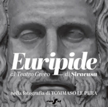 Euripide al Teatro Greco di Siracusa nella fotografia di Tommaso Le Pera. Ediz. italiana e inglese