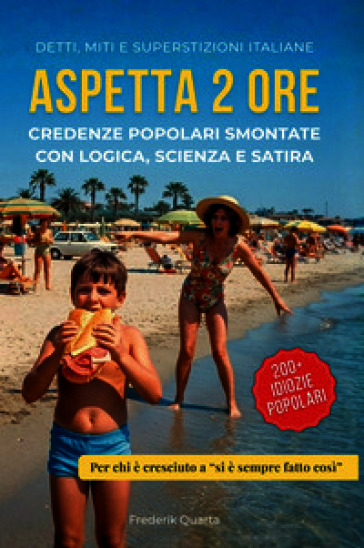 Aspetta 2 ore. Credenze popolari smontate con logica, scienza e satira