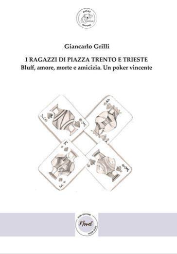 I ragazzi di Piazza Trento e Trieste. Bluff, amore, morte e amicizia. Un poker vincente