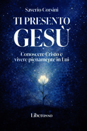 Ti presento Gesù. Conoscere Cristo e vivere pienamente in lui