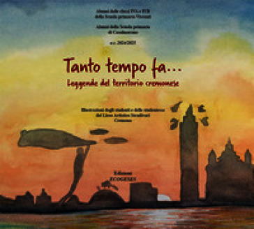 Tanto tempo fa... Leggende dal territorio cremonese. Ediz. illustrata