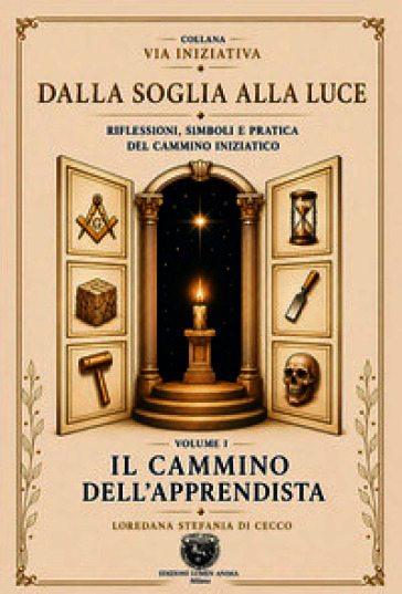 Dalla soglia alla luce. Riflessioni, simboli e pratica del cammino iniziatico. Vol. 1: Il cammino dell'apprendista