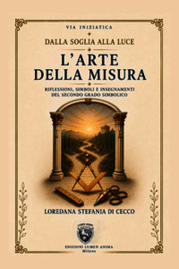 Dalla soglia alla luce. Riflessioni, simboli e pratica del cammino iniziatico. Vol. 2: L' arte della misura