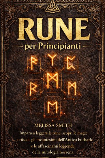 Rune per Principianti: Impara a leggere le rune, scopri le magie, i rituali, gli incantesimi dell'Antico Futhark e le affascinanti leggende della mitologia norrena.