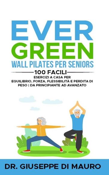 Ever Green: Wall Pilates per Seniors 100 facili esercizi a casa per equilibrio, forza, flessibilità e perdita di peso | Da principiante ad avanzato