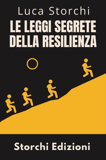 Le Leggi Segrete Della Resilienza - Scopri La Forza Nascosta Che Ti Fa Superare Tutto