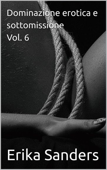 Dominazione erotica e sottomissione Vol. 6