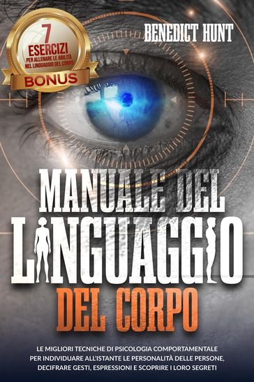 Manuale Del Linguaggio Del Corpo: Scopri Come Analizzare Qualunque Persona: Decifrare Gesti, Espressioni E Scoprire I Loro Segreti. BONUS: 7 Esercizi Per Allenare L'abilità Della Lettura Del Corpo