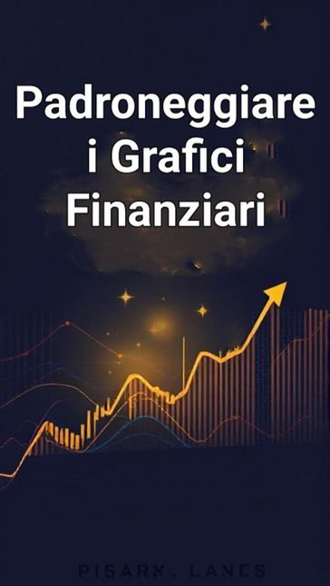 Padroneggiare i Grafici Finanziari: La Chiave per un Trading di Successo