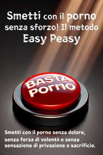 Smetti con il porno senza sforzo! Il metodo Easy Peasy