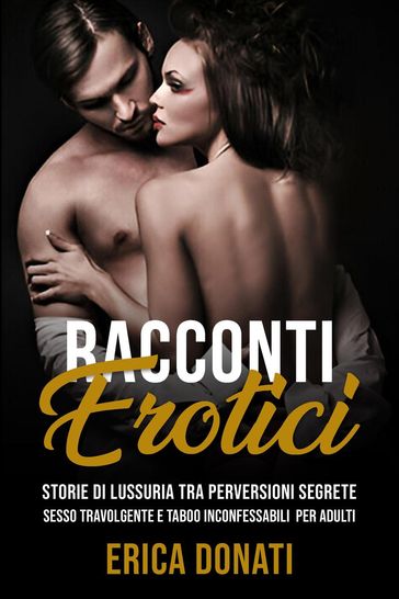 Racconti Erotici: Storie di Lussuria tra Perversioni Segrete, Sesso Travolgente e Taboo Inconfessabili per Adulti