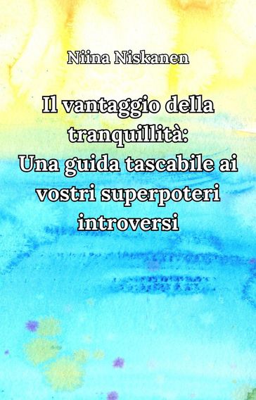 Il vantaggio della tranquillità: Una guida tascabile ai vostri superpoteri introversi
