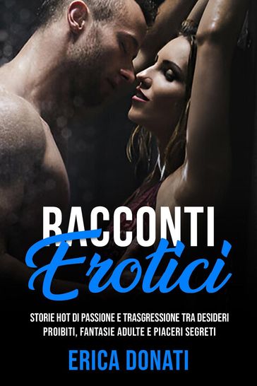 Racconti Erotici: Storie Hot di Passione e Trasgressione, tra Desideri Proibiti, Fantasie Adulte e Piaceri Segreti