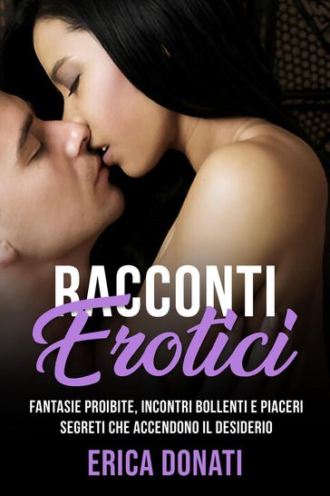 Racconti Erotici: Fantasie Proibite, Incontri Bollenti e Piaceri Segreti che Accendono il Desiderio