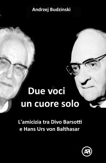 Due Voci, un Solo Cuore. L'amicizia tra Divo Barsotti e Hans Urs von Balthasar