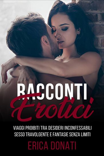 Racconti Erotici: Viaggi Proibiti tra Desideri Inconfessabili, Sesso Travolgente e Fantasie Senza Limiti