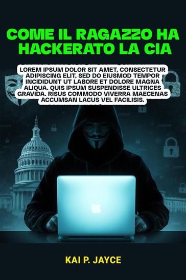 Come il Ragazzo ha Hackerato la CIA: La Scioccante Storia Vera di Ribellione, Attacchi Informatici e Battaglia Contro la Sorveglianza Governativa