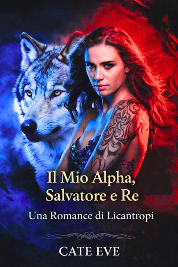 Il Mio Alpha, Salvatore e Re: Una Romance di Licantropi