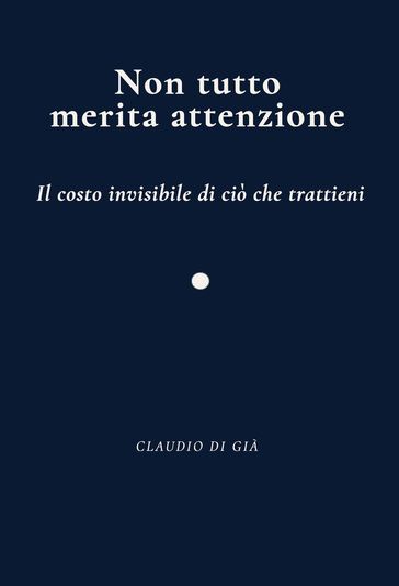 Non tutto merita attenzione - Il costo invisibile di ciò che trattieni