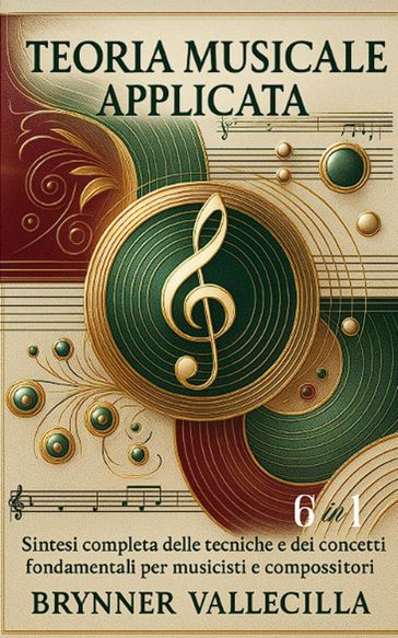 TEORIA MUSICALE APPLICATA 6 in 1: Sintesi completa delle tecniche e dei concetti fondamentali per musicisti e compositori