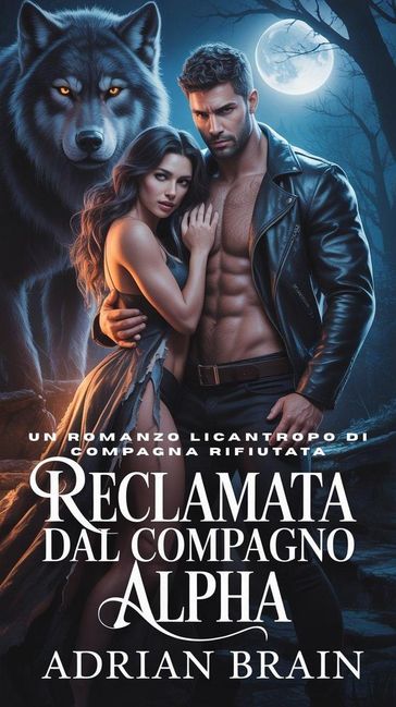 Reclamata dal Compagno Alpha: Un Romanzo Licantropo di Compagna Rifiutata