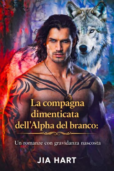 La compagna dimenticata dell'Alpha del branco: Un romance con gravidanza nascosta