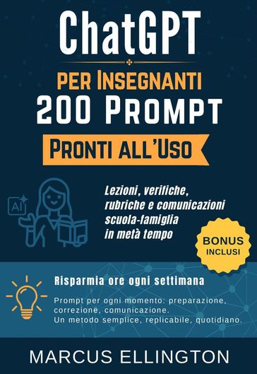 ChatGPT per Insegnanti: 200 Prompt Pronti all'Uso - Lezioni, verifiche, rubriche e comunicazioni scuola-famiglia in metà tempo
