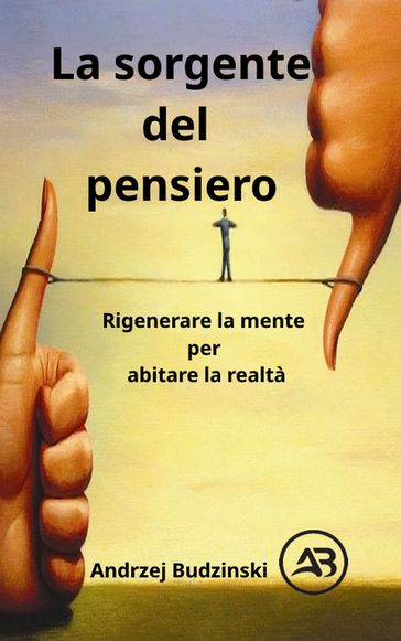 La sorgente del pensiero. Rigenerare la mente per abitare la realtà
