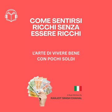 COME SENTIRSI RICCHI SENZA ESSERE RICCHI: L'ARTE DI VIVERE BENE CON POCHI SOLDI