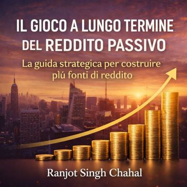 Il Gioco a Lungo Termine del Reddito Passivo: La guida strategica per costruire più fonti di reddito