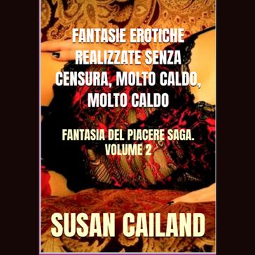 FANTASIE EROTICHE REALIZZATE SENZA CENSURA, MOLTO CALDO, MOLTO CALDO