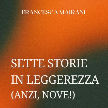 Sette storie in leggerezza (anzi, nove!)