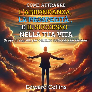 Come attrarre l'abbondanza, la prosperità e il successo nella tua vita