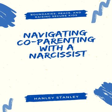 Navigating Co-Parenting with a Narcissist