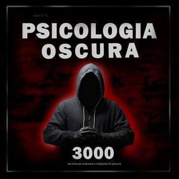 Psicologia oscura: 3000 tecniche per analizzare e manipolare le persone