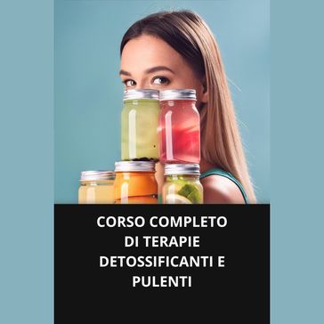 CORSO COMPLETO DI TERAPIE DETOSSIFICANTI E PULENTI