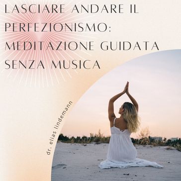 Lasciare Andare il Perfezionismo: Meditazione Guidata Senza Musica