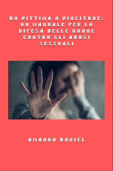 Da vittima a vincitore - un manuale per la difesa delle donne contro gli abusi sessuali