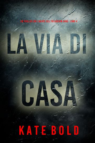 La Via di Casa (Un thriller con l'agente dell'FBI Addison Shine - Libro 4)
